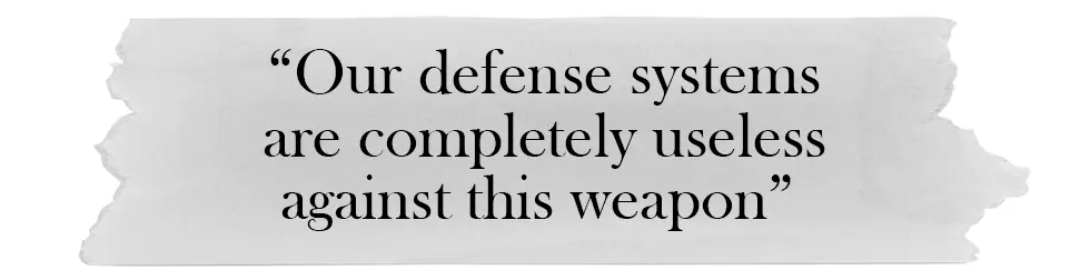 Our defence systems are completely useless against this weapon